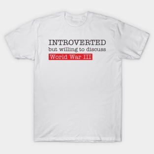 introverted but willing to duscuss world war III T-Shirt